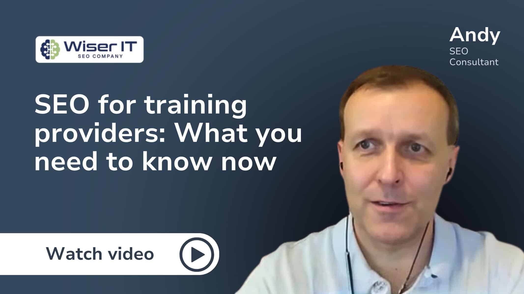 Webinar cover image: “SEO for training providers: What you need to know now” featuring SEO consultant Andy Hawes from Wiser IT SEO and a “Watch video” button