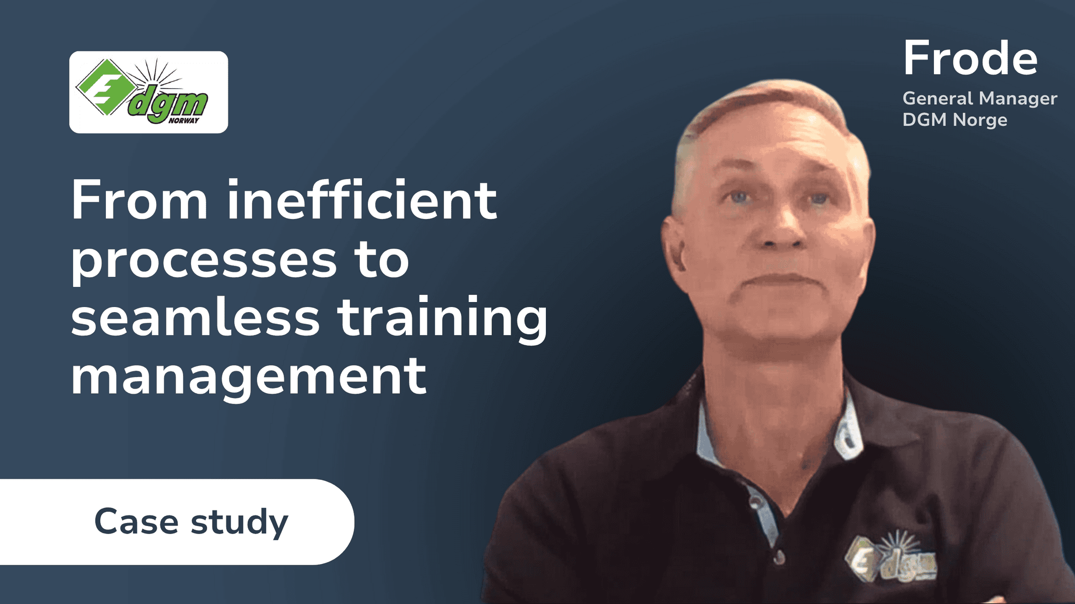 DGM Norway promotional graphic with Frode, General Manager, alongside the headline “From inefficient processes to seamless training management” and a “Case study" badge. 